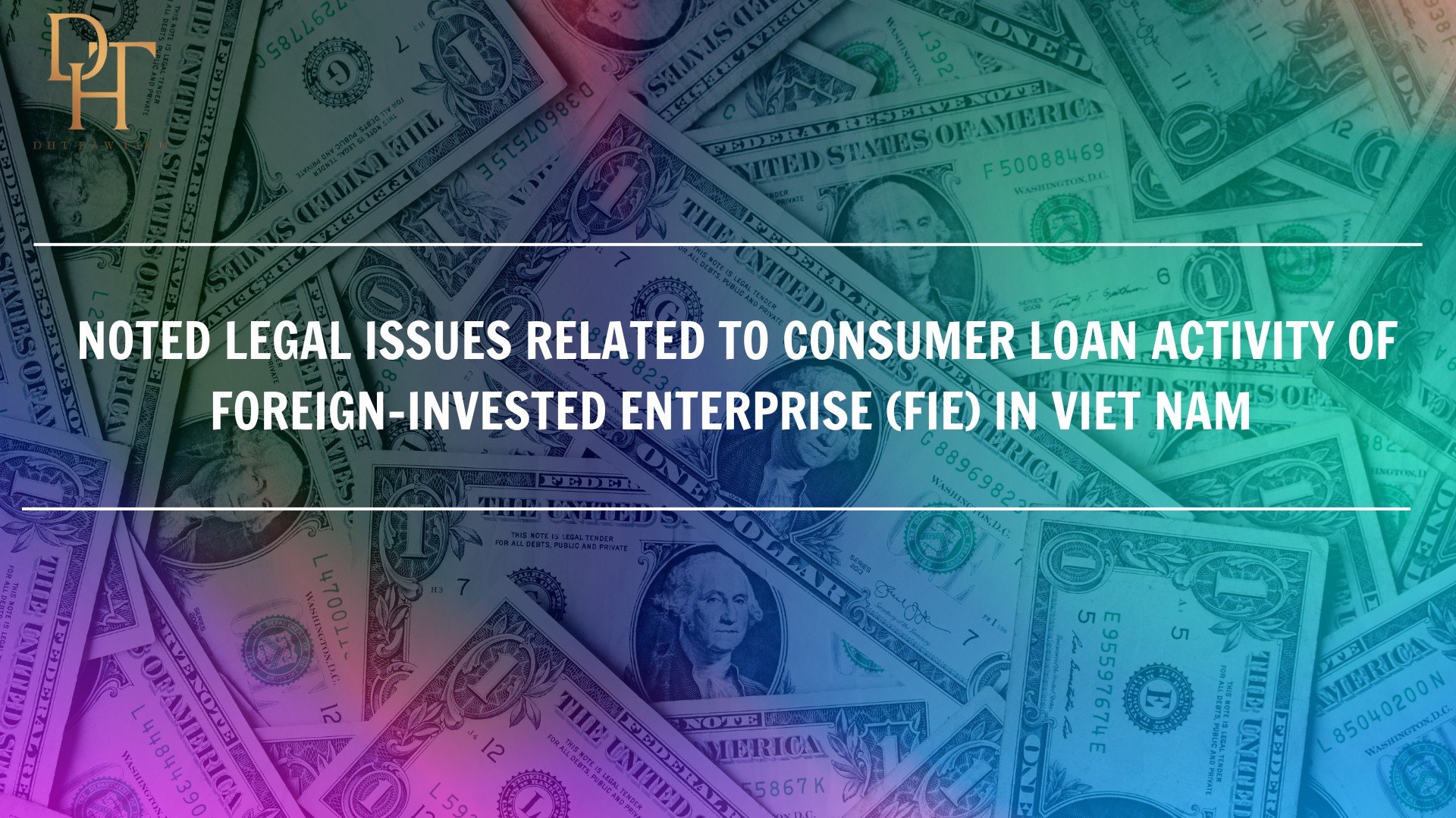 NOTED LEGAL ISSUES RELATED TO CONSUMER LOAN ACTIVITY OF FOREIGN-INVESTED ENTERPRISES (FIE) IN VIET NAM