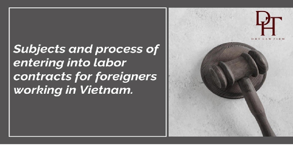 Subjects and process of entering into labor contracts for foreigners working in Vietnam