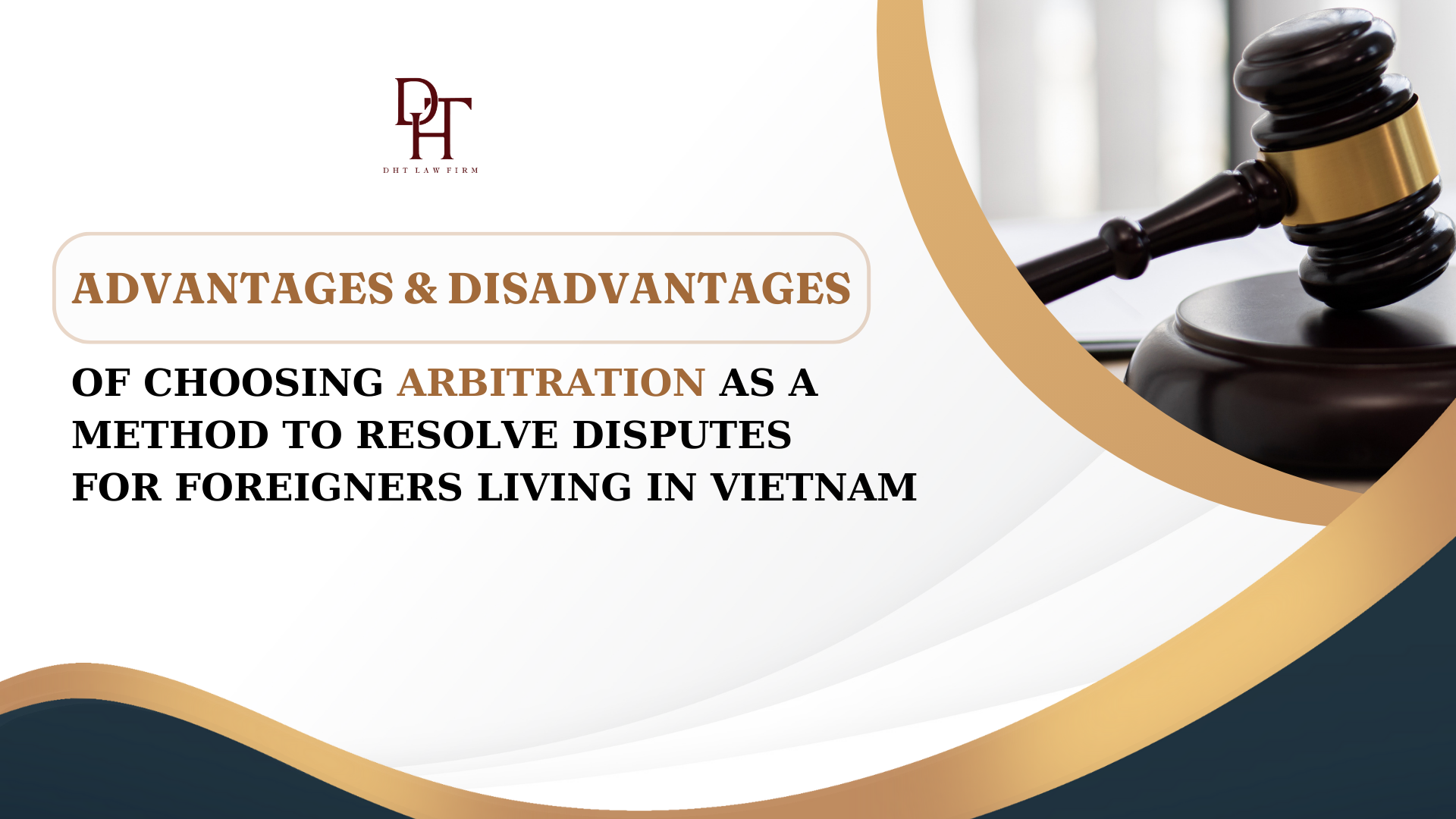 ADVANTAGES AND DISADVANTAGES OF CHOOSING ARBITRATION AS A METHOD TO RESOLVE DISPUTES FOR FOREIGNERS LIVING IN VIETNAM