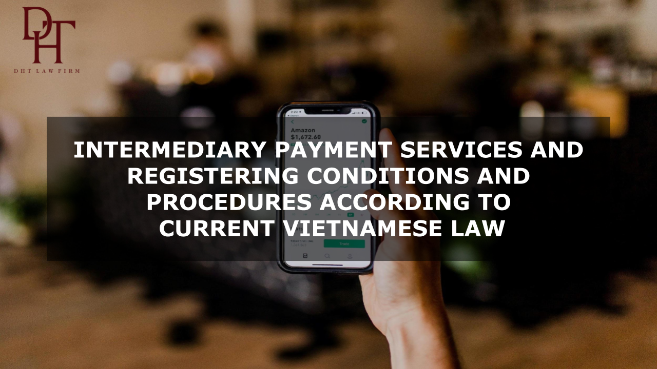 INTERMEDIARY PAYMENT SERVICES AND REGISTERING CONDITIONS AND PROCEDURES ACCORDING TO CURRENT VIETNAMESE LAW