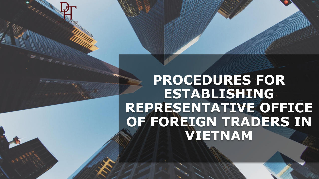 PROCEDURES FOR ESTABLISHING REPRESENTATIVE OFFICE OF FOREIGN TRADERS IN VIETNAM