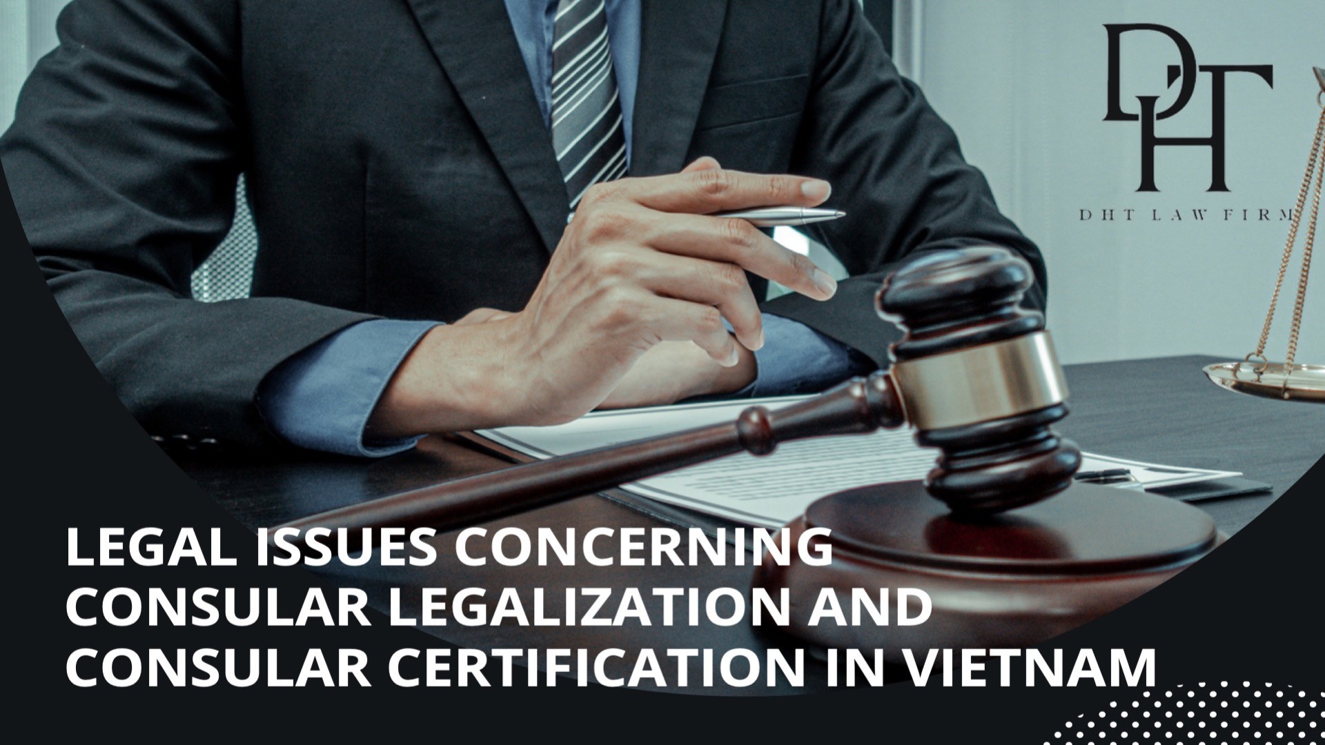 LEGAL ISSUES CONCERNING CONSULAR LEGALIZATION AND CONSULAR CERTIFICATION IN VIETNAM