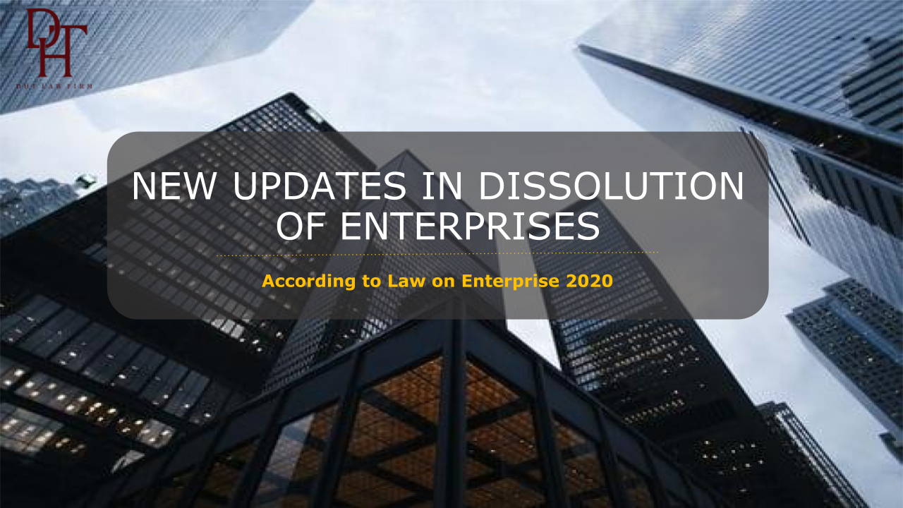 NEW UPDATES IN DISSOLUTION OF ENTERPRISES ACCORDING TO LAW ON ENTERPRISES 2020