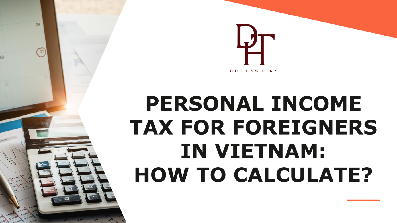 PERSONAL INCOME TAX FOR FOREIGNERS IN VIETNAM: HOW TO CALCULATE?
